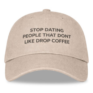Stop Dating People That Dont Like Drop Coffee Hat (2)