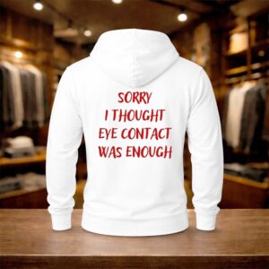Sorry I Thought Eye Contact Was Enough Shirt (2)