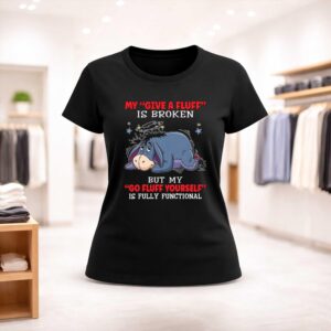 Eeyore My Give A Fluff Is Broken But My Go Fluff Yourself Is Fully Functional Shirt (2)