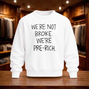 We’re Not Broke We’re Pre Rich Shirt (4)