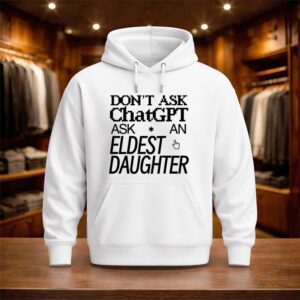 Don't Ask Chat GPT Ask An Eldest Daughter Shirt (3)