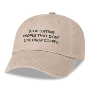 Stop Dating People That Dont Like Drop Coffee Hat (3)
