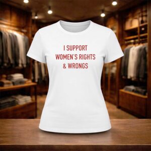 I Support Women's Rights Wrongs Shirt (2)