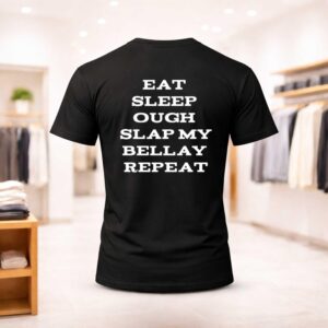 Eat Sleep Ough Slap My Bellay Repeat Shirt
