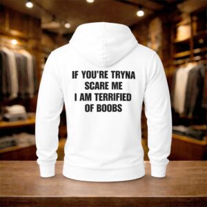 If Youre Tryna Scare Me I Am Terrified Of Boobs Shirt (2)