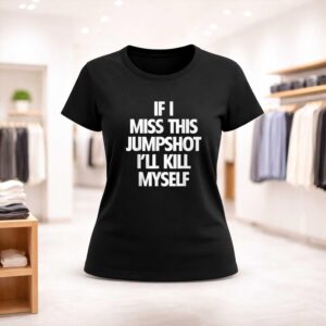If I Miss This Jumpshot I'll Kill Myself Shirt (2)