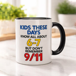 Kids These Days Know All About 6 7 But Dont Remember 9 10 Mug (2)