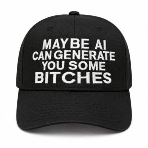 Maybe AI Can Generate You Some Bitches Hat (2)