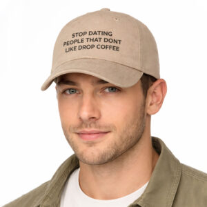 Stop Dating People That Dont Like Drop Coffee Hat