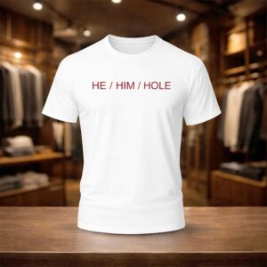 He Him Hole Shirt