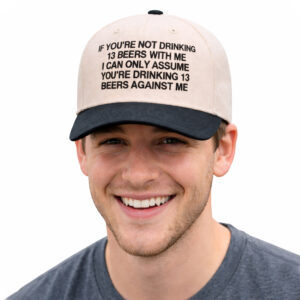 If You're Not Drinking 13 Beers With Me I Can Only Assume You're Drinking 13 Beers Against Me Hat (2)