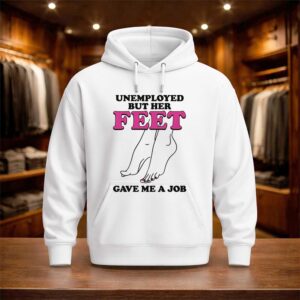 Unemployed But Her Feet Gave Me A Job Shirt (3)