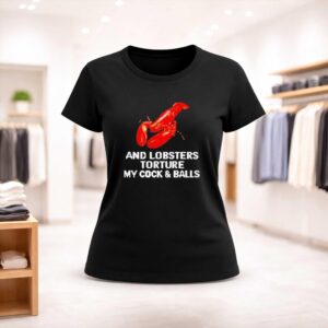 And Lobsters Torture My Cock Balls Shirt (2)