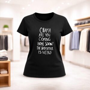 Jimmy Kimmel Obama Are You Coming Home Soon The Babysitter Is Weird Shirt (2)