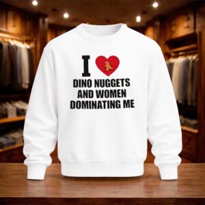 I Love Dino Nuggets And Women Dominating Me Shirt (4)