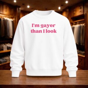 I'm Gayer Than I Look Shirt (4)