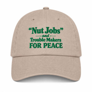 Nut Jobs And Trouble Makers For Peace Hat
