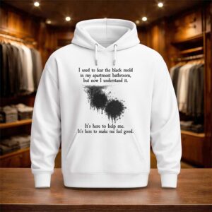 I Used To Fear The Black Mold In My Apartment But Now I Understand It Shirt (3)