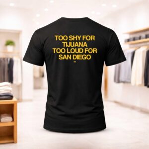 Too Shy For Tijuana Too Loud For San Diego Shirt