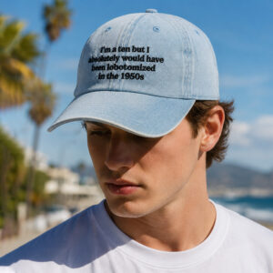 I'm A Ten But Absolutely Would Have Been Lobotomized In The 1950s Hat (2)