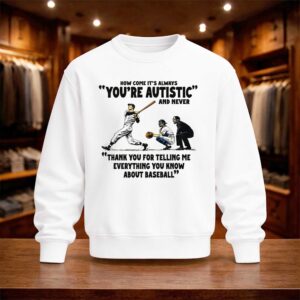 It’s Always You’re Autistic And Never Thank You For Telling Me Everything You Know About Baseball Shirt (7)