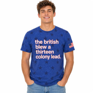 The British Blew A Thirteen Colony Lead Shirt