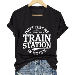 Don't Test Me I've Got The Train Station In My GPS Shirt (3)