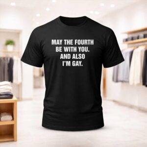 May The Fourth Be With You And Also I'm Gay Shirt
