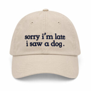 Sorry I’m Late I Saw A Dog Hat