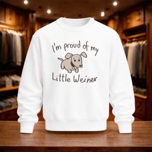 I'm Proud Of My Little Weiner Shirt (4)