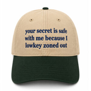 Your Secret Is Safe With Me Because I Lowkey Zoned Out Hat
