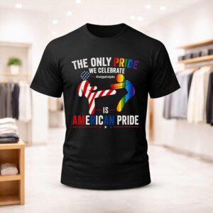 The Only Pride We Celebrate Is American Pride Shirt