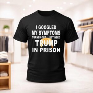 Harrison Ford I Googled My Symptoms Turned Out I Just Need Trump In Prison Shirt
