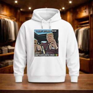 Trump I Ain't Dying From Some Fuckin Hentai Virus Shirt (3)