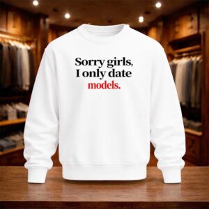 Sorry Girls I Only Date Models Shirt (4)