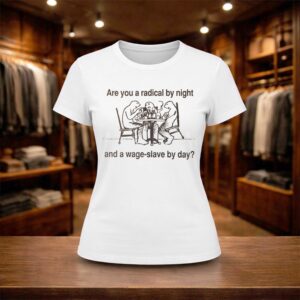 Are You A Radical By Night And A Wage Slave By Day Shirt (2)
