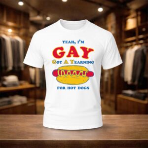 Yeah I’m Gay Got A Yearning For Hot Dogs Shirt