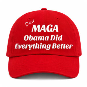 Dear MAGA Obama Did Everything Better Hat