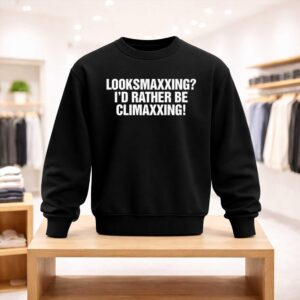 Looksmaxxing I'd Rather Be Climaxxing Shirt (4)