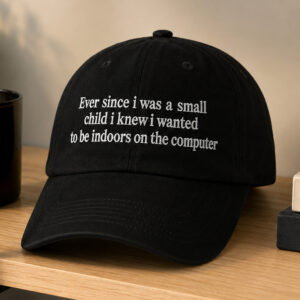 2026 Ever Since I Was A Small Child I Knew I Wanted To Be Indoors On The Computer Hat (2)
