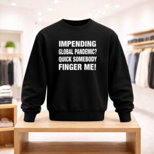 Impending Global Pandemic Quick Somebody Finger Me Shirt (4)