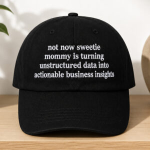 Not Now Sweetie Mommy Is Turning Unstructured Data Into Actionable Business Insights Hat (2)