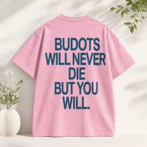 Budots Will Never Die But You Will Shirt (2)
