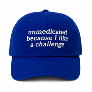 Unmedicated Because I Like A Challenge Hat