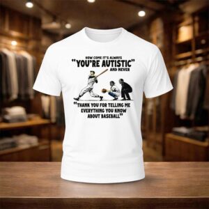 It’s Always You’re Autistic And Never Thank You For Telling Me Everything You Know About Baseball Shirt