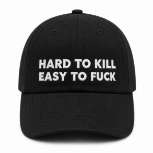 Hard To Kill Easy To Fuck Hat