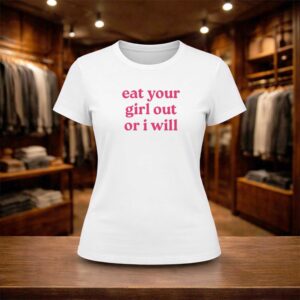 Eat Your Girl Out Or I Will Shirt (2)