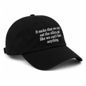 It Sucks That We Can't Eat The Silica Gel Like We Can't Have Anything Hat (2)