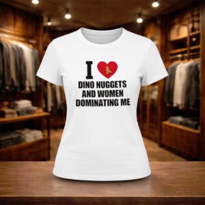 I Love Dino Nuggets And Women Dominating Me Shirt (2)