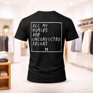 All My Homies Are Unconvicted Felons Shirt